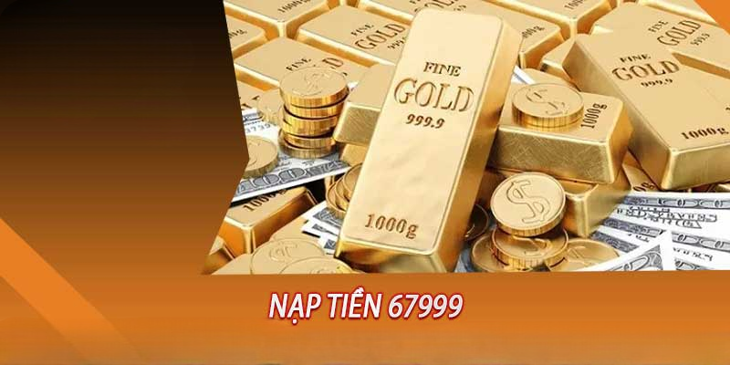 Nạp Tiền 67999 – Phương Thức Nạp Tiền Vào Tài Khoản 67999